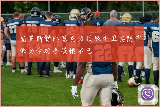 克罗斯赞比塞克为顶级中卫其防守能力令对手畏惧不已