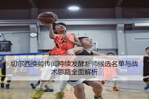 切尔西换帅传闻持续发酵新帅候选名单与战术思路全面解析 - bandao